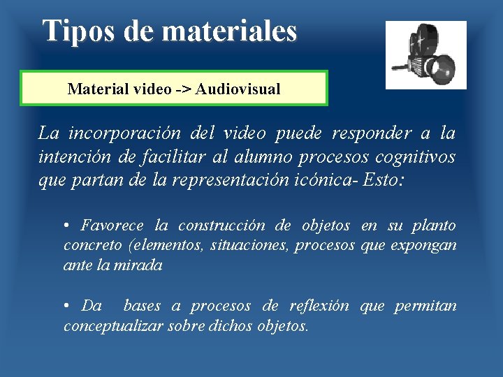 Tipos de materiales Material video -> Audiovisual La incorporación del video puede responder a