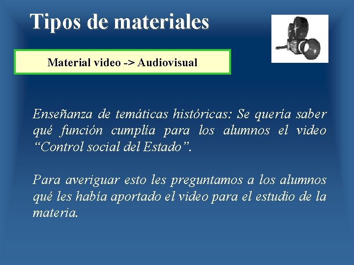 Tipos de materiales Material video -> Audiovisual Enseñanza de temáticas históricas: Se quería saber