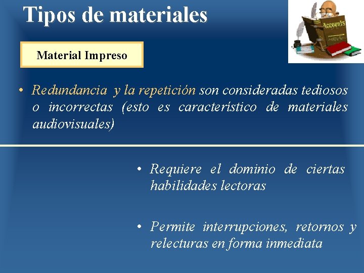 Tipos de materiales Material Impreso • Redundancia y la repetición son consideradas tediosos o