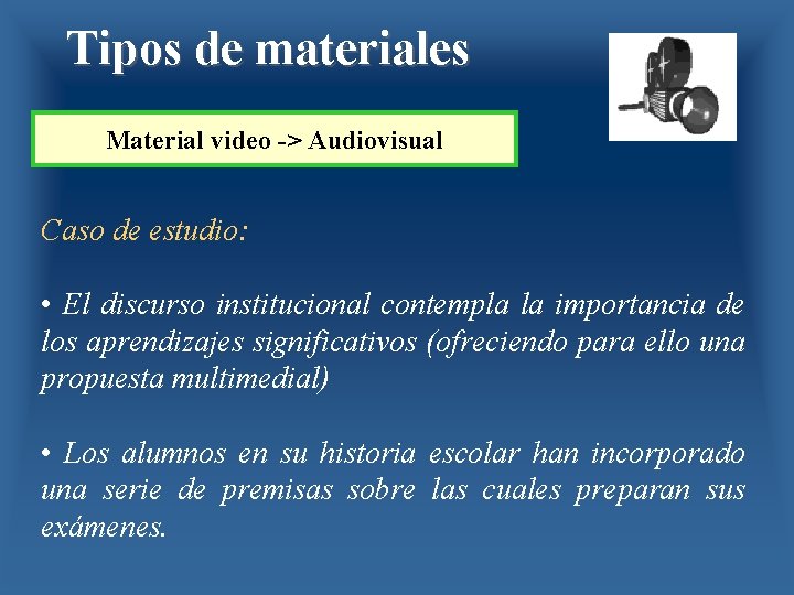 Tipos de materiales Material video -> Audiovisual Caso de estudio: • El discurso institucional