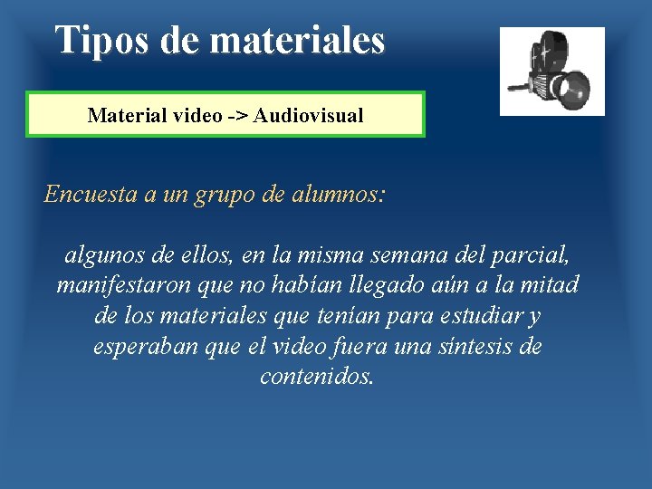 Tipos de materiales Material video -> Audiovisual Encuesta a un grupo de alumnos: algunos