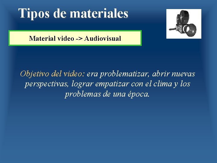 Tipos de materiales Material video -> Audiovisual Objetivo del video: era problematizar, abrir nuevas