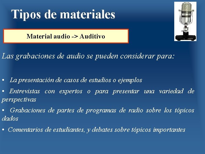 Tipos de materiales Material audio -> Auditivo Las grabaciones de audio se pueden considerar