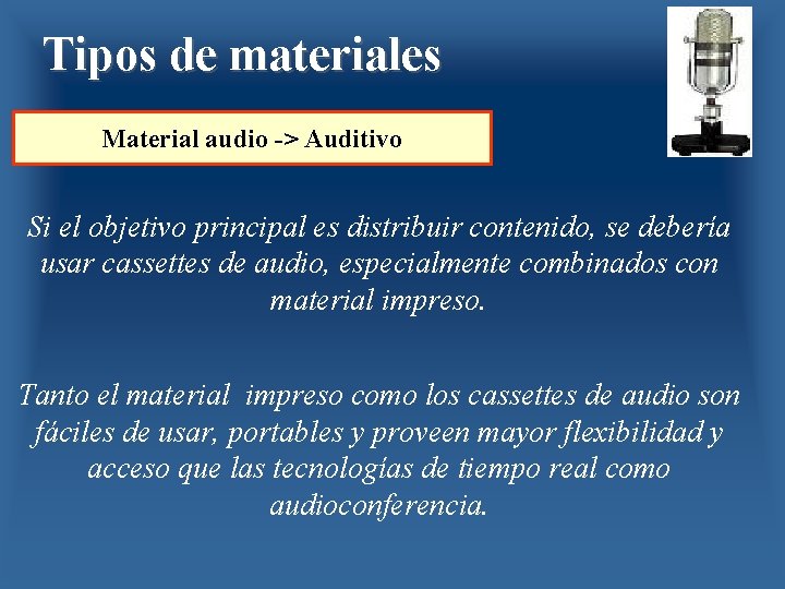 Tipos de materiales Material audio -> Auditivo Si el objetivo principal es distribuir contenido,