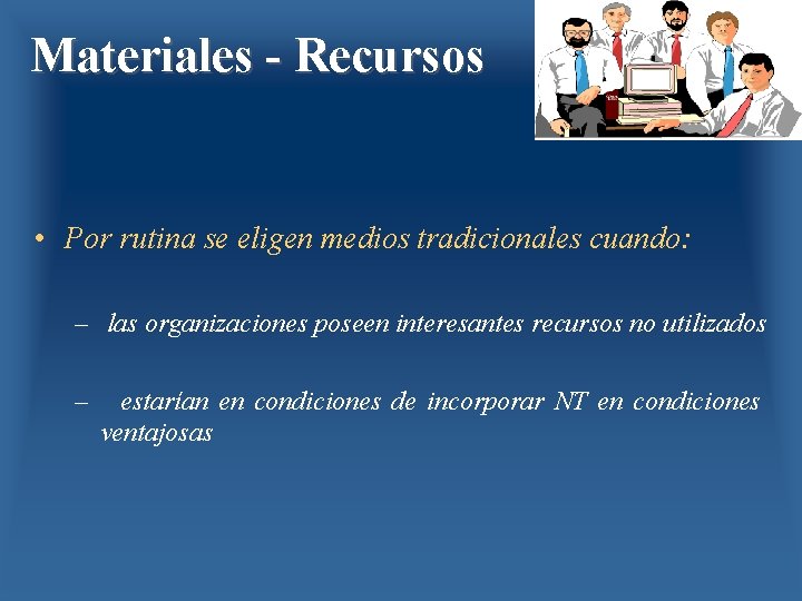 Materiales - Recursos • Por rutina se eligen medios tradicionales cuando: – las organizaciones