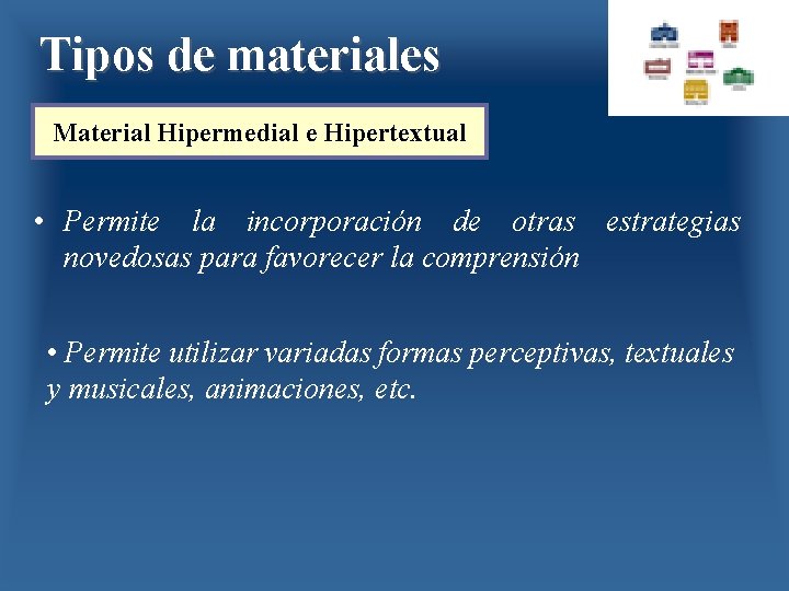 Tipos de materiales Material Hipermedial e Hipertextual • Permite la incorporación de otras estrategias