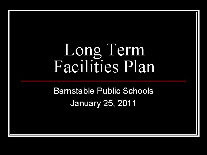 Long Term Facilities Plan Barnstable Public Schools January 25, 2011 