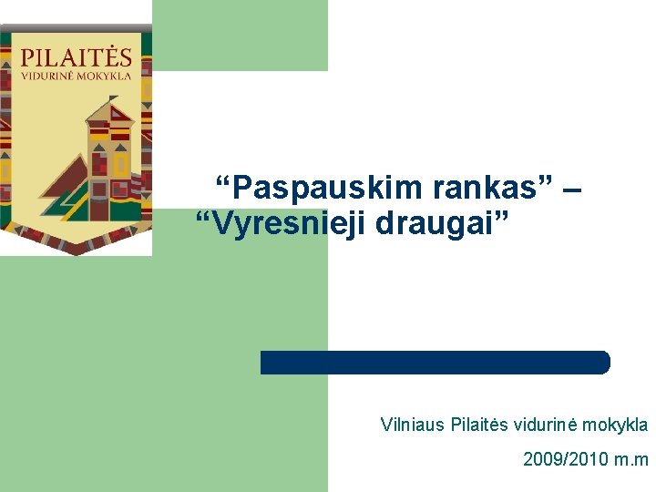 “Paspauskim rankas” – “Vyresnieji draugai” Vilniaus Pilaitės vidurinė mokykla 2009/2010 m. m 