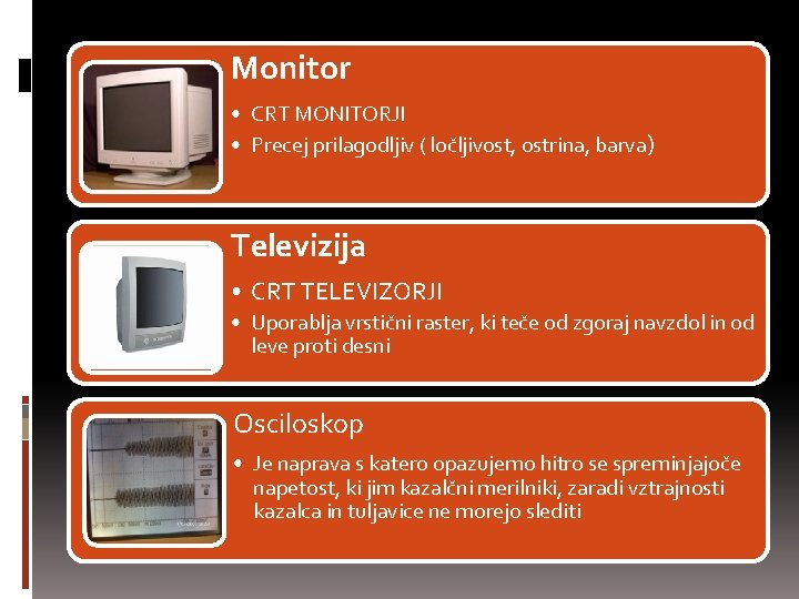 Monitor • CRT MONITORJI • Precej prilagodljiv ( ločljivost, ostrina, barva) Televizija • CRT