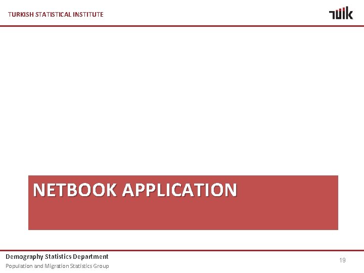 TURKISH STATISTICAL INSTITUTE NETBOOK APPLICATION Demography Statistics Department Population and Migration Statistics Group 19