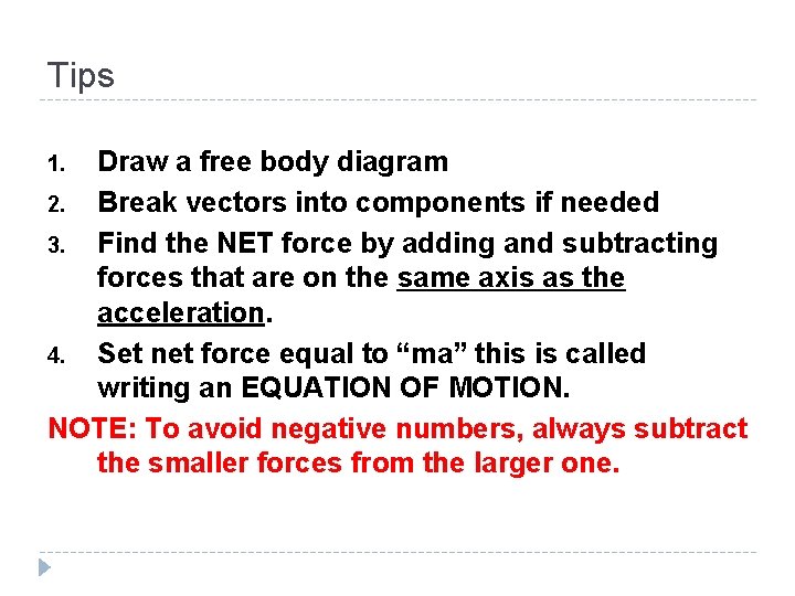 Tips Draw a free body diagram 2. Break vectors into components if needed 3.