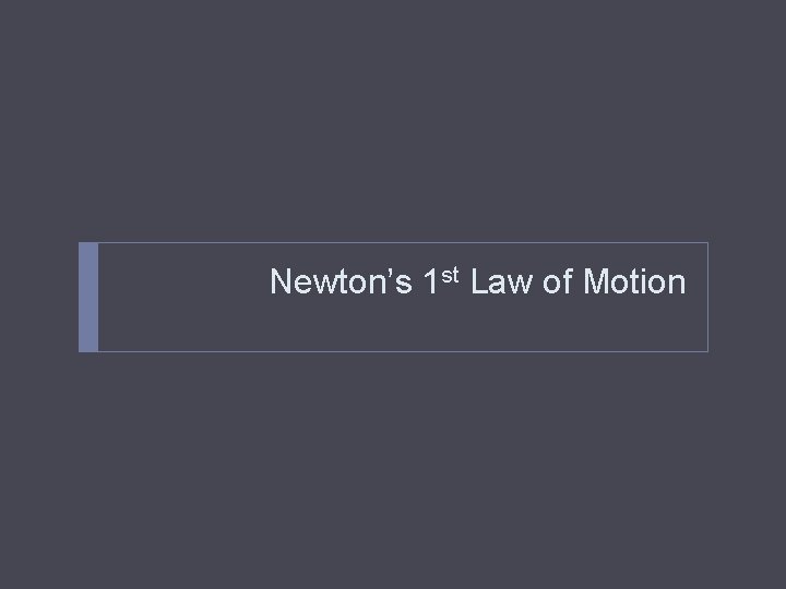 Newton’s 1 st Law of Motion 
