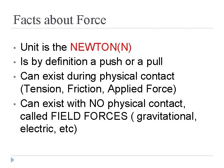 Facts about Force • • Unit is the NEWTON(N) Is by definition a push