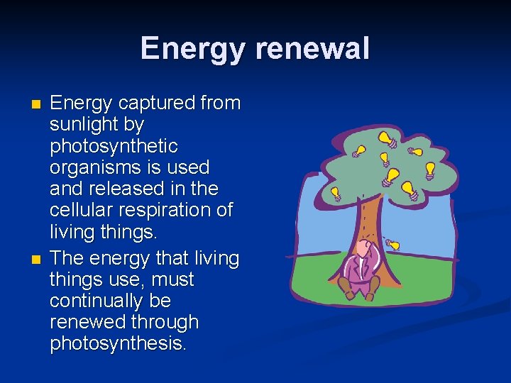 Energy renewal n n Energy captured from sunlight by photosynthetic organisms is used and