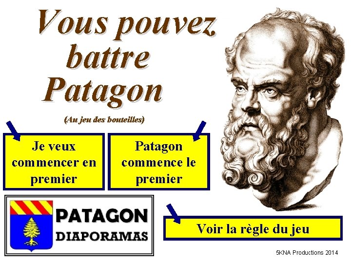 Vous pouvez battre Patagon (Au jeu des bouteilles) Je veux commencer en premier Patagon
