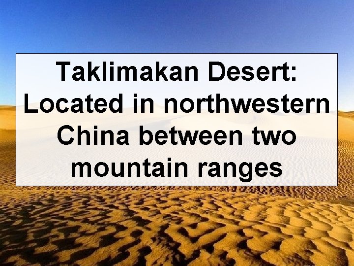 Taklimakan Desert: Located in northwestern China between two mountain ranges 
