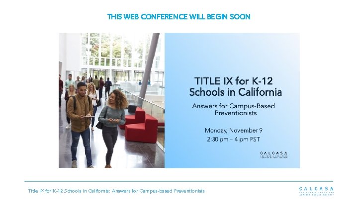 THIS WEB CONFERENCE WILL BEGIN SOON Title IX for K-12 Schools in California: Answers