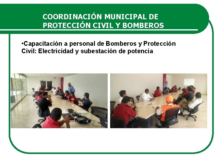 COORDINACIÓN MUNICIPAL DE PROTECCIÓN CIVIL Y BOMBEROS • Capacitación a personal de Bomberos y