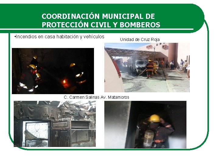 COORDINACIÓN MUNICIPAL DE PROTECCIÓN CIVIL Y BOMBEROS • Incendios en casa habitación y vehículos