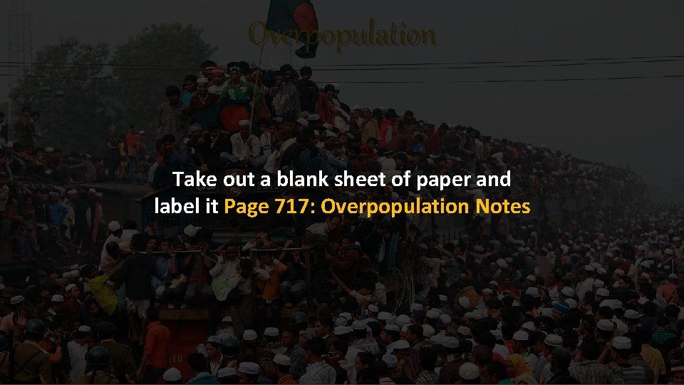 Overpopulation Take out a blank sheet of paper and label it Page 717: Overpopulation