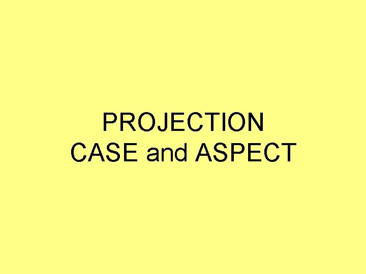 PROJECTION CASE and ASPECT 