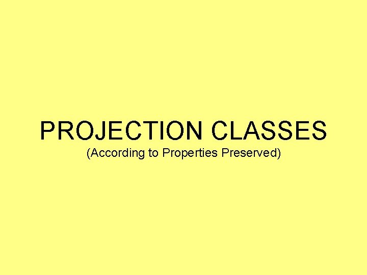 PROJECTION CLASSES (According to Properties Preserved) 