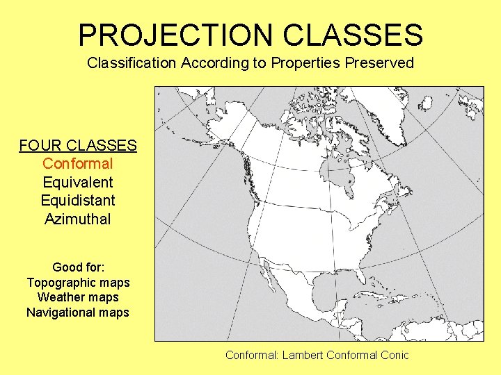 PROJECTION CLASSES Classification According to Properties Preserved FOUR CLASSES Conformal Equivalent Equidistant Azimuthal Good