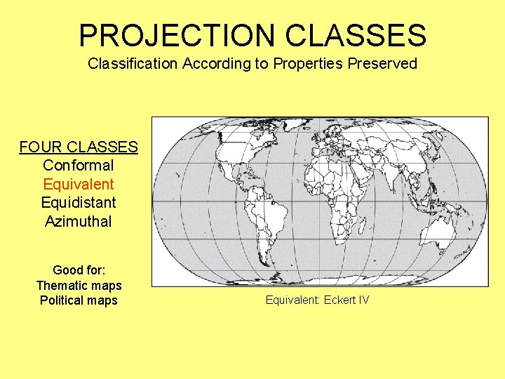 PROJECTION CLASSES Classification According to Properties Preserved FOUR CLASSES Conformal Equivalent Equidistant Azimuthal Good