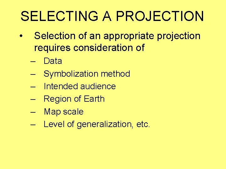 SELECTING A PROJECTION • Selection of an appropriate projection requires consideration of – –