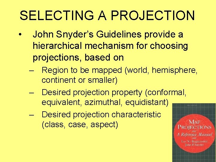SELECTING A PROJECTION • John Snyder’s Guidelines provide a hierarchical mechanism for choosing projections,