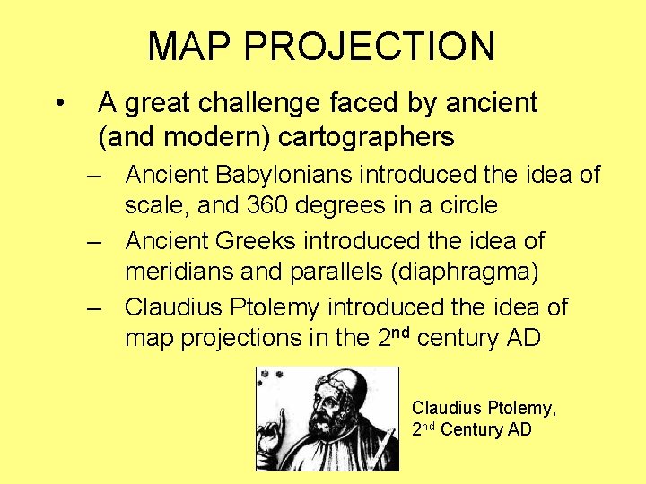 MAP PROJECTION • A great challenge faced by ancient (and modern) cartographers – Ancient