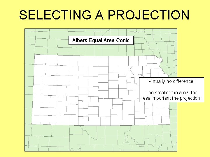 SELECTING A PROJECTION Albers Equal Area Conic Virtually no difference! The smaller the area,
