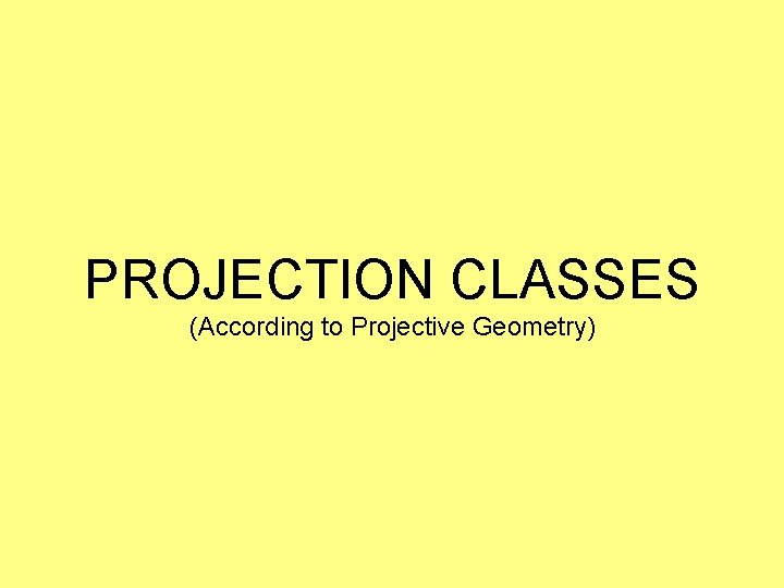 PROJECTION CLASSES (According to Projective Geometry) 