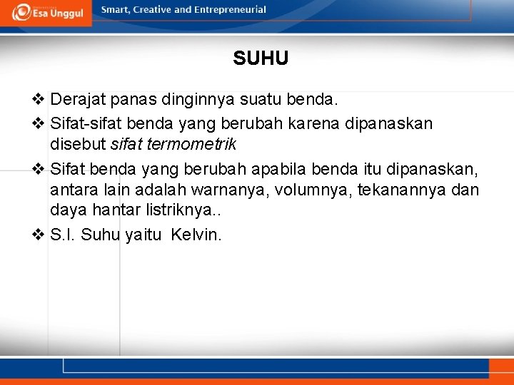 SUHU v Derajat panas dinginnya suatu benda. v Sifat-sifat benda yang berubah karena dipanaskan