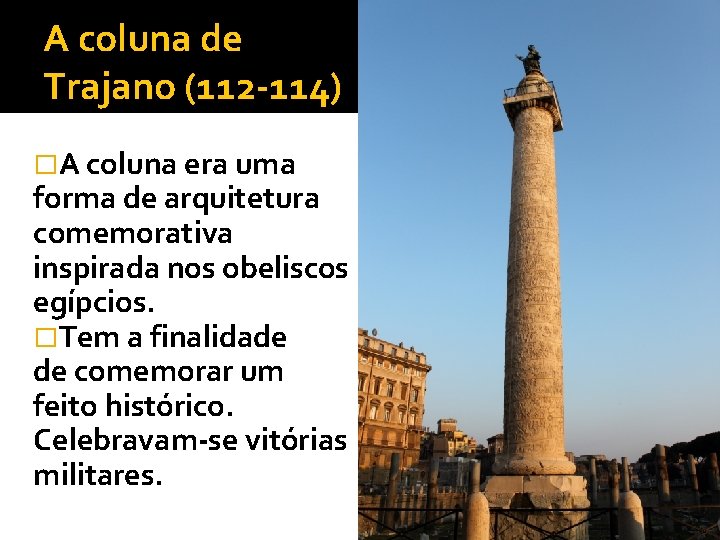 A coluna de Trajano (112 -114) �A coluna era uma forma de arquitetura comemorativa