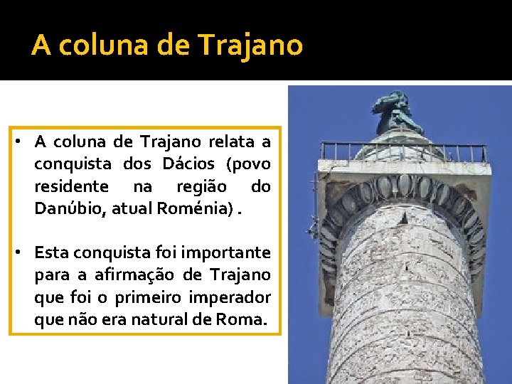 A coluna de Trajano • A coluna de Trajano relata a conquista dos Dácios