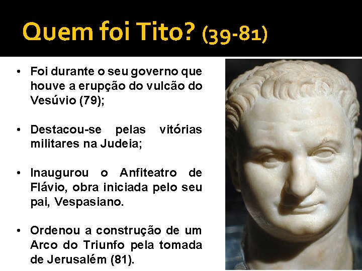 Quem foi Tito? (39 -81) • Foi durante o seu governo que houve a