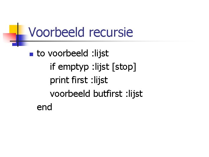 Voorbeeld recursie n to voorbeeld : lijst if emptyp : lijst [stop] print first