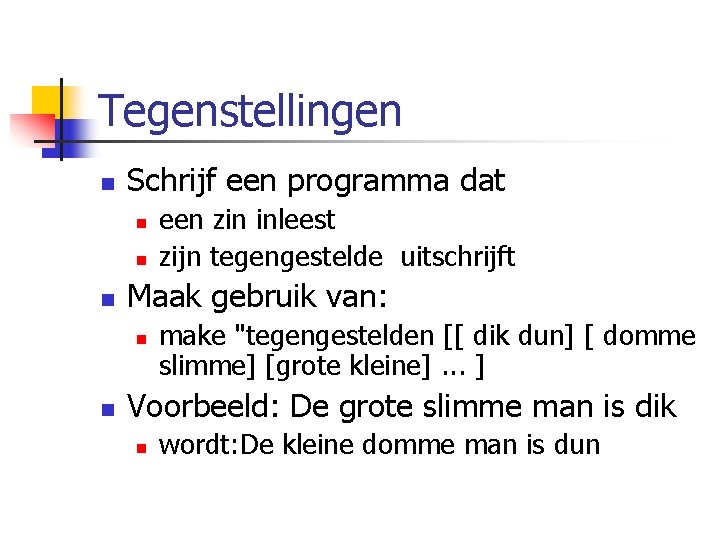 Tegenstellingen n Schrijf een programma dat n n n Maak gebruik van: n n