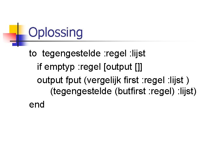 Oplossing to tegengestelde : regel : lijst if emptyp : regel [output []] output