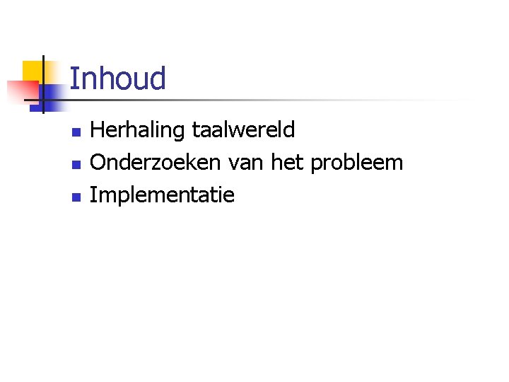 Inhoud n n n Herhaling taalwereld Onderzoeken van het probleem Implementatie 