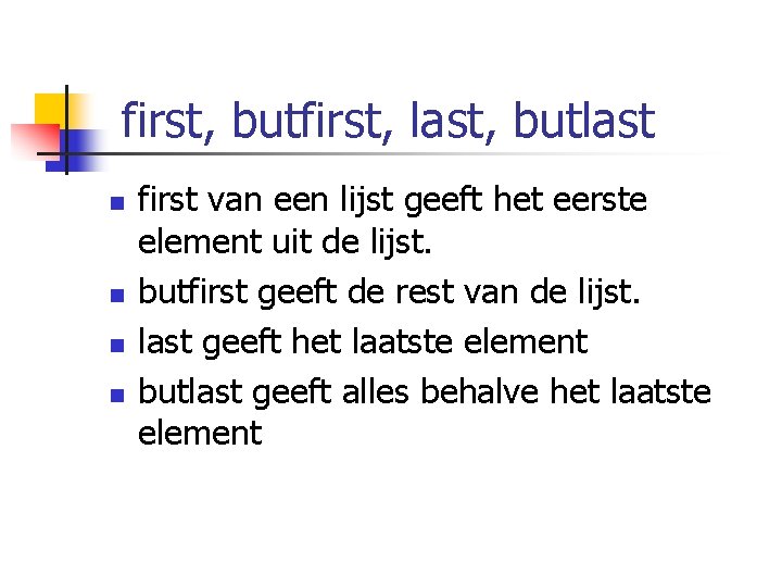 first, butfirst, last, butlast n n first van een lijst geeft het eerste element