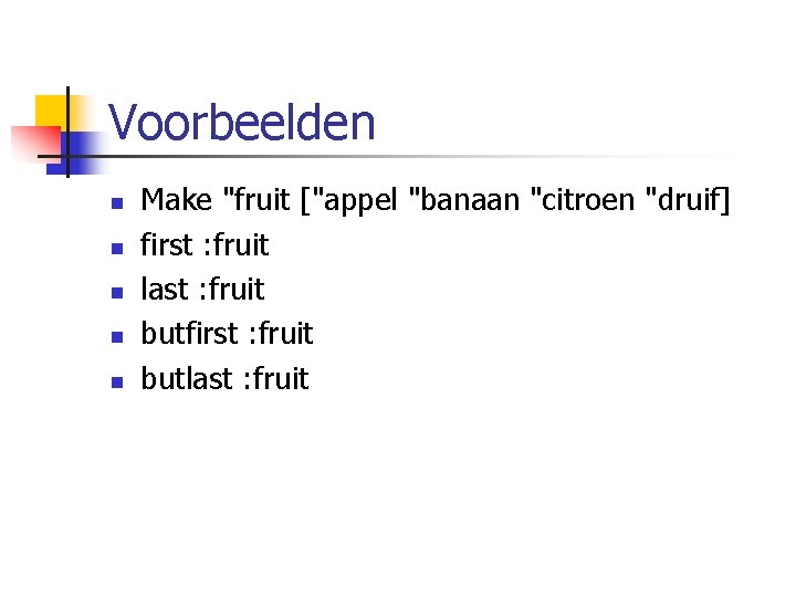 Voorbeelden n n Make "fruit ["appel "banaan "citroen "druif] first : fruit last :