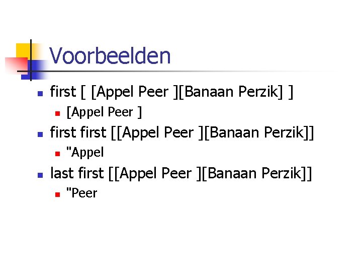 Voorbeelden n first [ [Appel Peer ][Banaan Perzik] ] n n first [[Appel Peer
