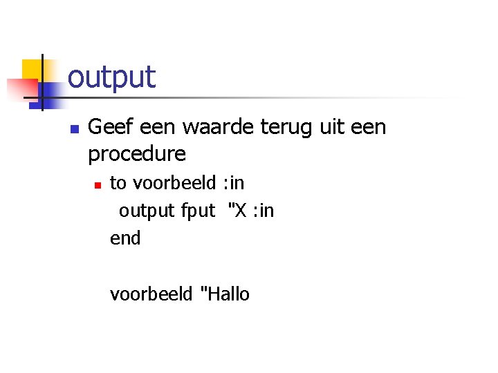 output n Geef een waarde terug uit een procedure n to voorbeeld : in