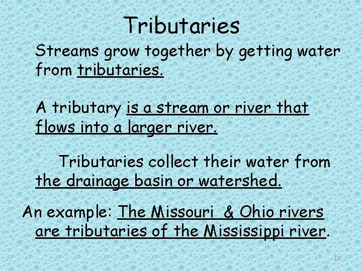 Tributaries Streams grow together by getting water from tributaries. A tributary is a stream