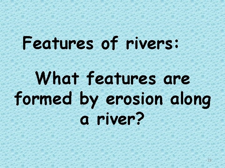 Features of rivers: What features are formed by erosion along a river? 15 