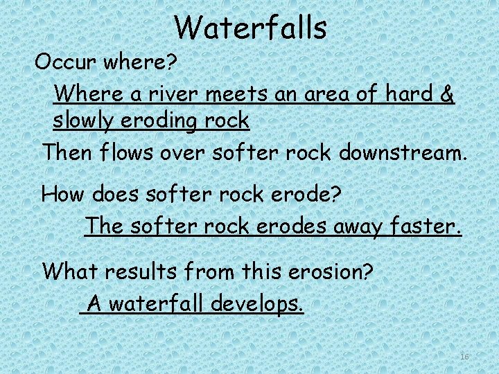 Waterfalls Occur where? Where a river meets an area of hard & slowly eroding