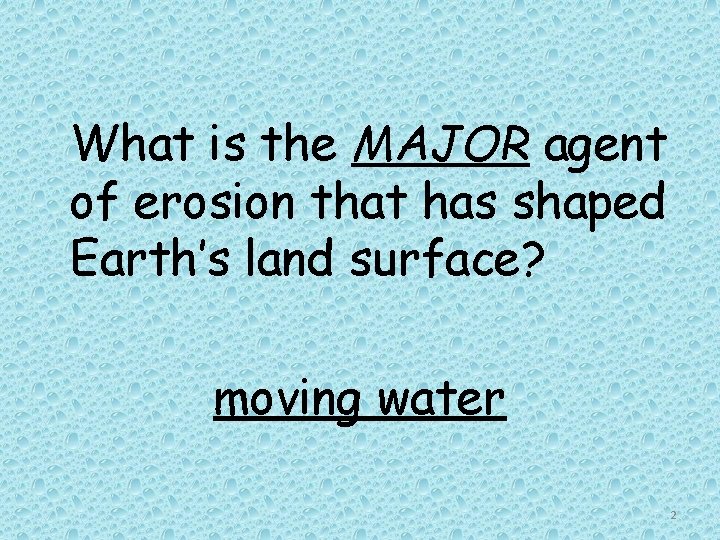 What is the MAJOR agent of erosion that has shaped Earth’s land surface? moving