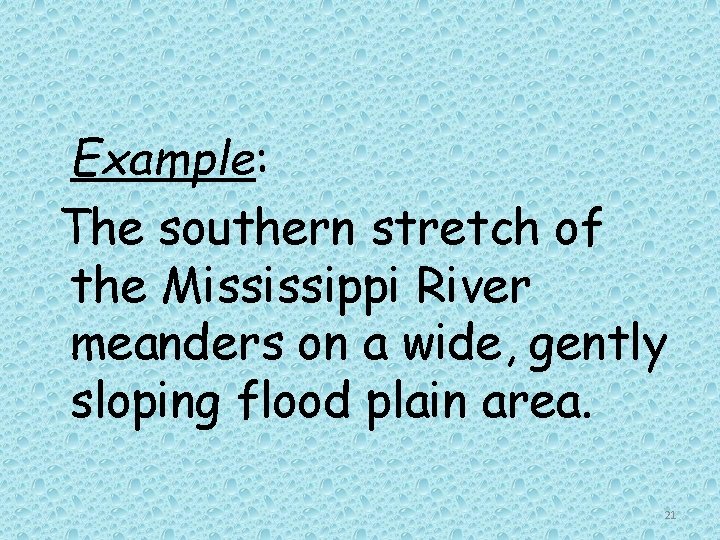 Example: The southern stretch of the Mississippi River meanders on a wide, gently sloping